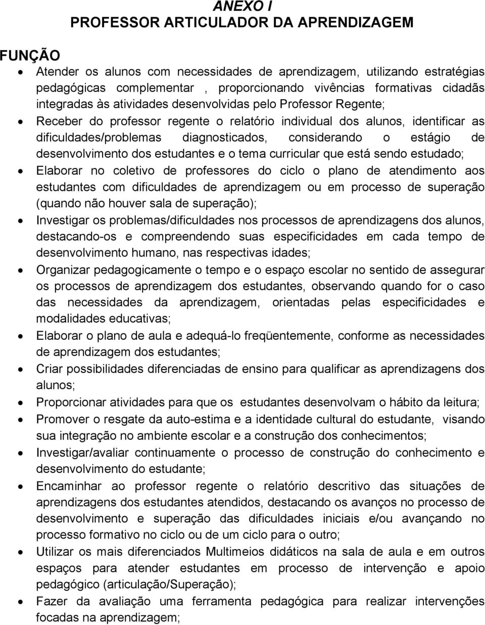 estágio de desenvolvimento dos estudantes e o tema curricular que está sendo estudado; Elaborar no coletivo de professores do ciclo o plano de atendimento aos estudantes com dificuldades de