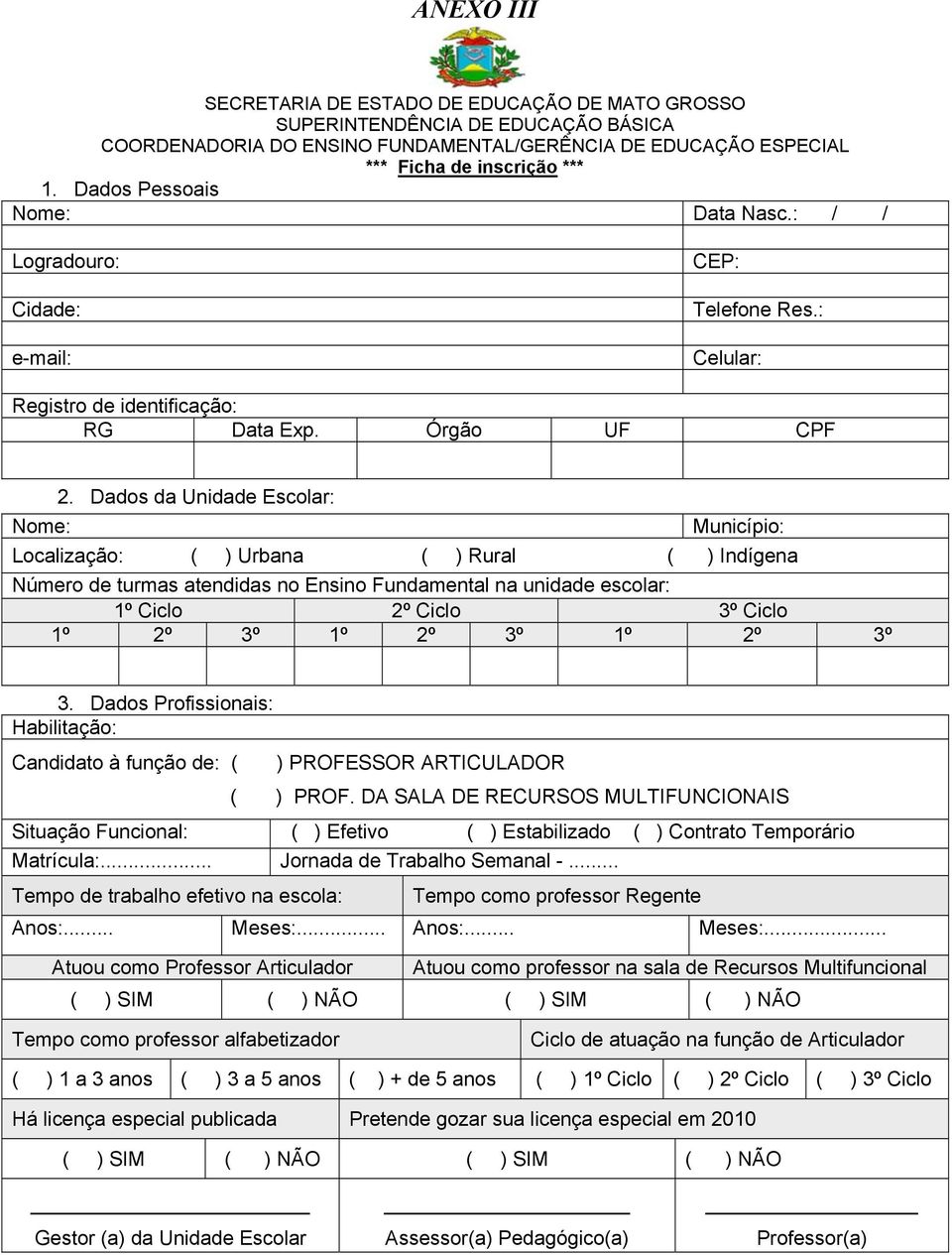 Dados da Unidade Escolar: Nome: Município: Localização: ( ) Urbana ( ) Rural ( ) Indígena Número de turmas atendidas no Ensino Fundamental na unidade escolar: 1º Ciclo 2º Ciclo 3º Ciclo 1º 2º 3º 1º