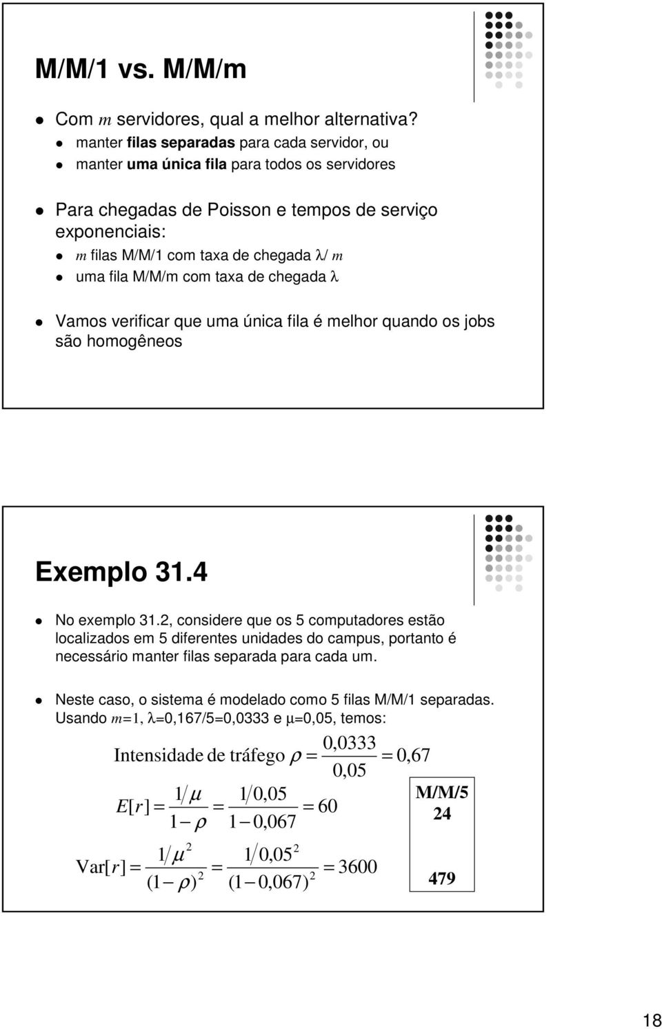 de chegada / ua fila M/M/ co axa de chegada Vaos veifica que ua úica fila é elho quado os obs são hoogêeos xelo 3.4 No exelo 3.