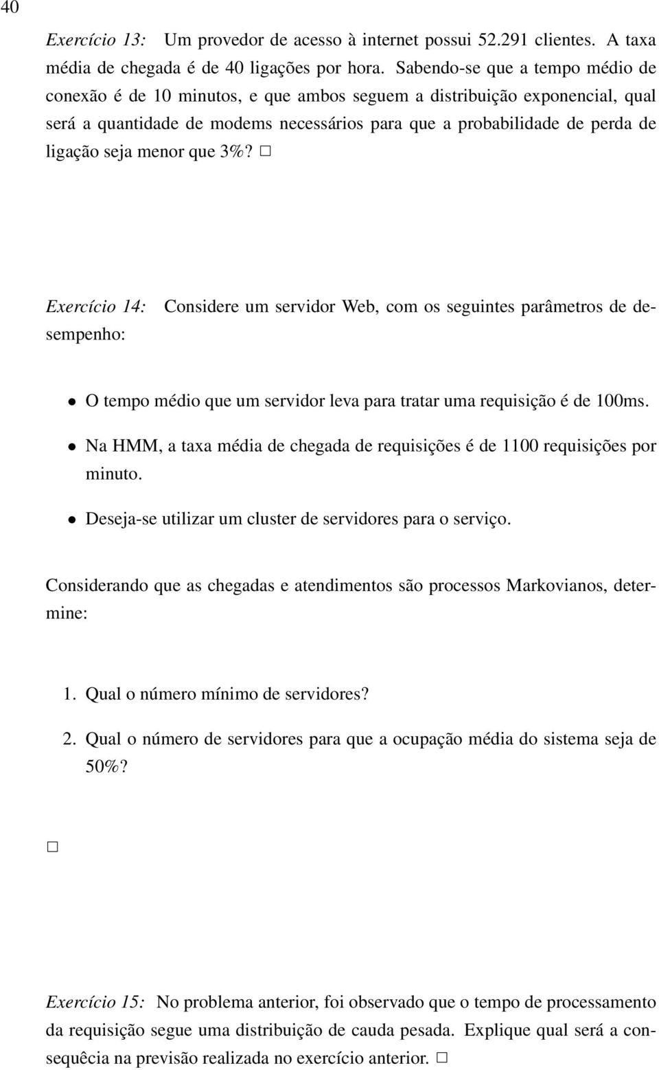 menor que 3%? Exercício 14: Considere um servidor Web, com os seguintes parâmetros de desempenho: O tempo médio que um servidor leva para tratar uma requisição é de 100ms.