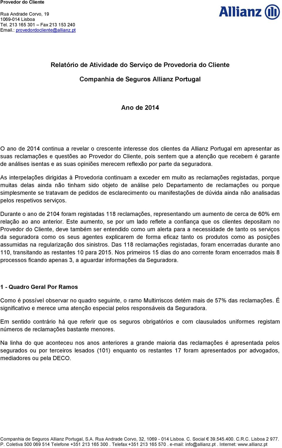 As interpelações dirigidas à Provedoria continuam a exceder em muito as reclamações registadas, porque muitas delas ainda não tinham sido objeto de análise pelo Departamento de reclamações ou porque