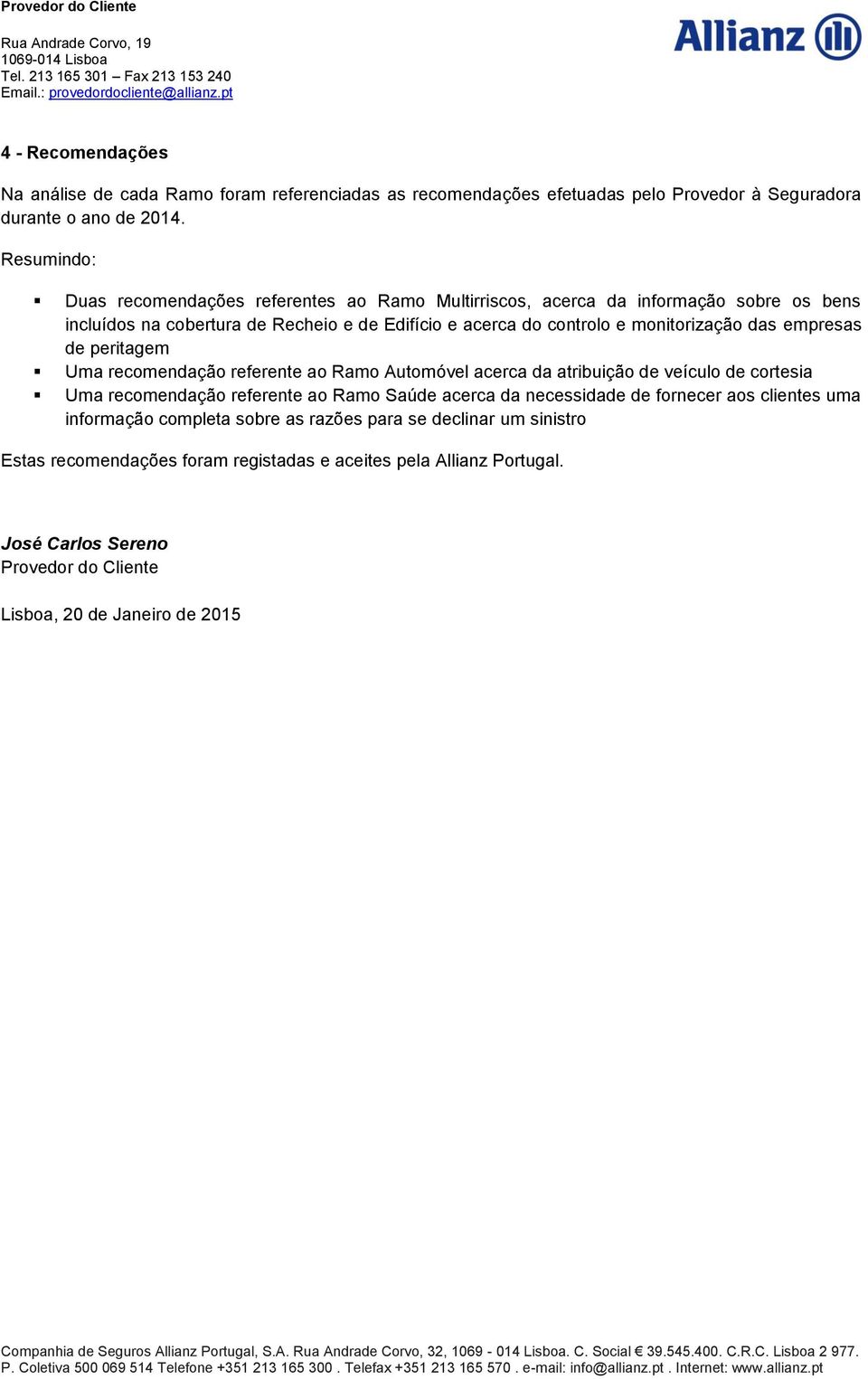 das empresas de peritagem Uma recomendação referente ao Ramo Automóvel acerca da atribuição de veículo de cortesia Uma recomendação referente ao Ramo Saúde acerca da necessidade de