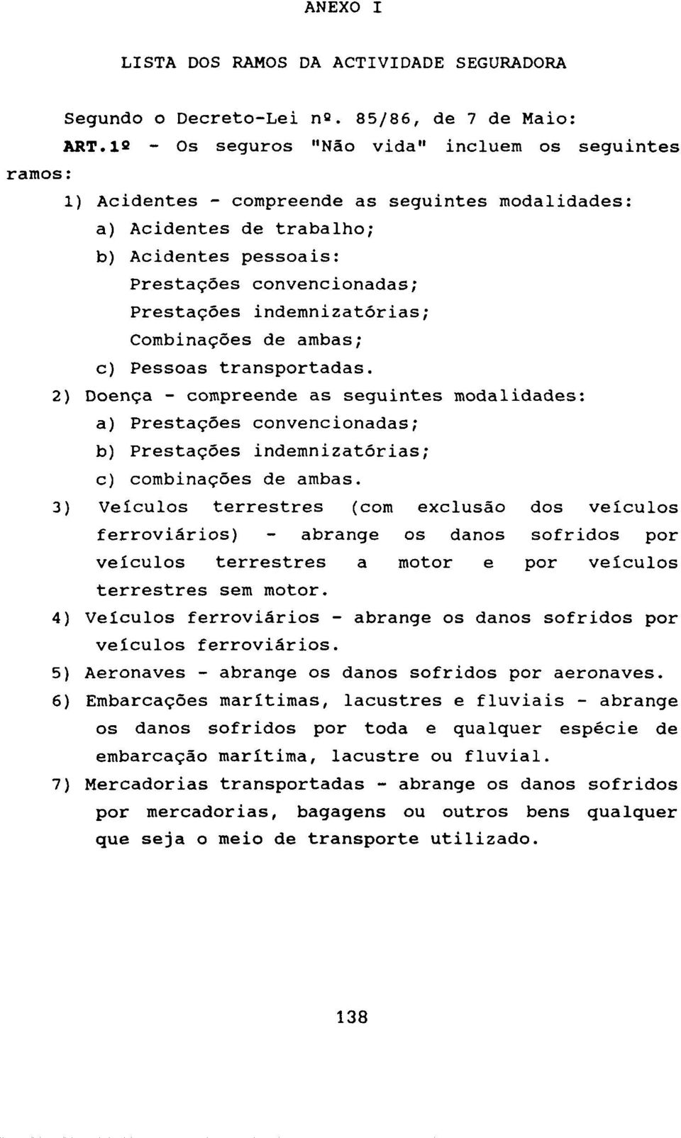 indemnizatórias; Combinações de ambas; c) Pessoas transportadas. 2) Doença - compreende as seguintes modalidades: a) Prestações convencionadas; b) Prestações indemnizatórias; c) combinações de ambas.