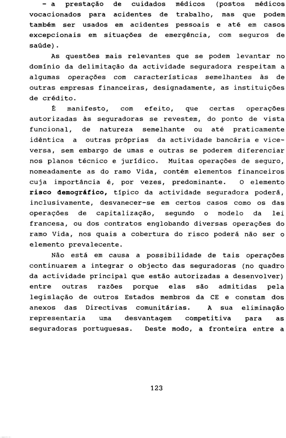 As questões mais relevantes que se podem levantar no domínio da delimitação da actividade seguradora respeitam a algumas operações com características semelhantes as de outras empresas financeiras,