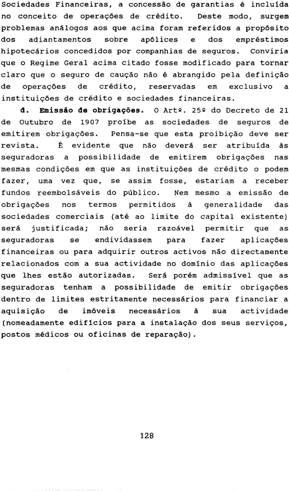 Conviria que o Regime Geral acima citado fosse modificado para tornar claro que o seguro de caução não é abrangido pela definição de operações de crédito, reservadas em exclusivo a instituições de