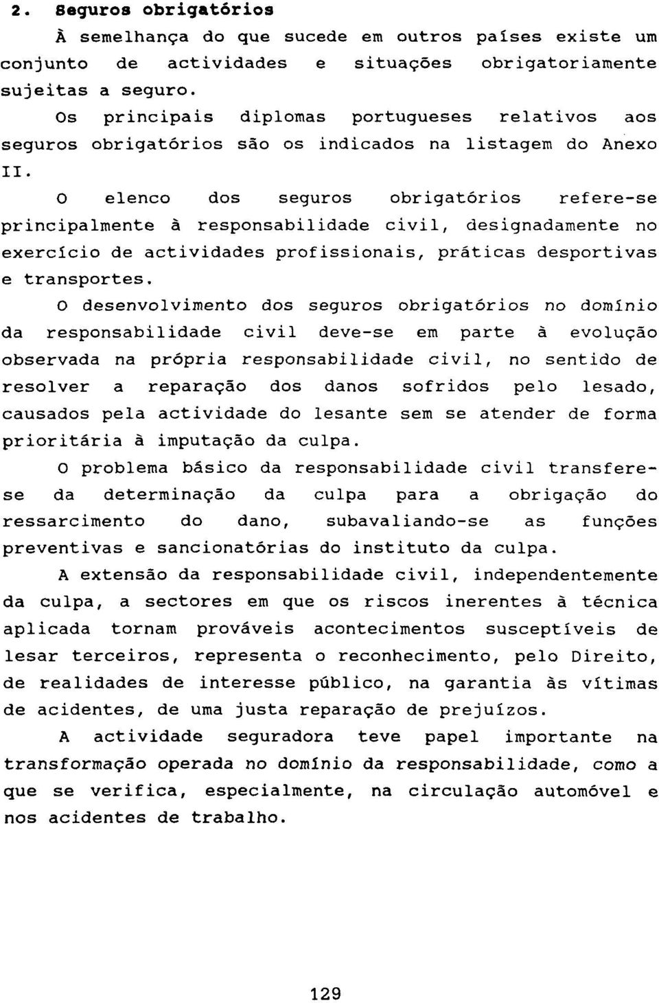 O elenco dos seguros obrigatórios refere-se principalmente à responsabilidade civil, designadamente no exercício de actividades profissionais, práticas desportivas e transportes.