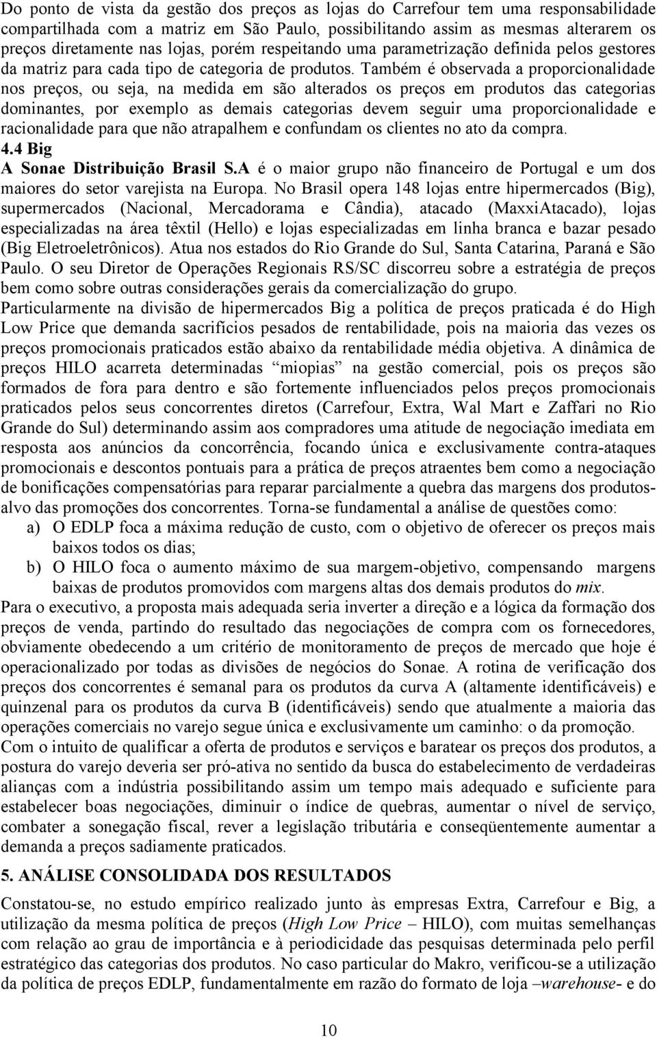 Também é observada a proporcionalidade nos preços, ou seja, na medida em são alterados os preços em produtos das categorias dominantes, por exemplo as demais categorias devem seguir uma