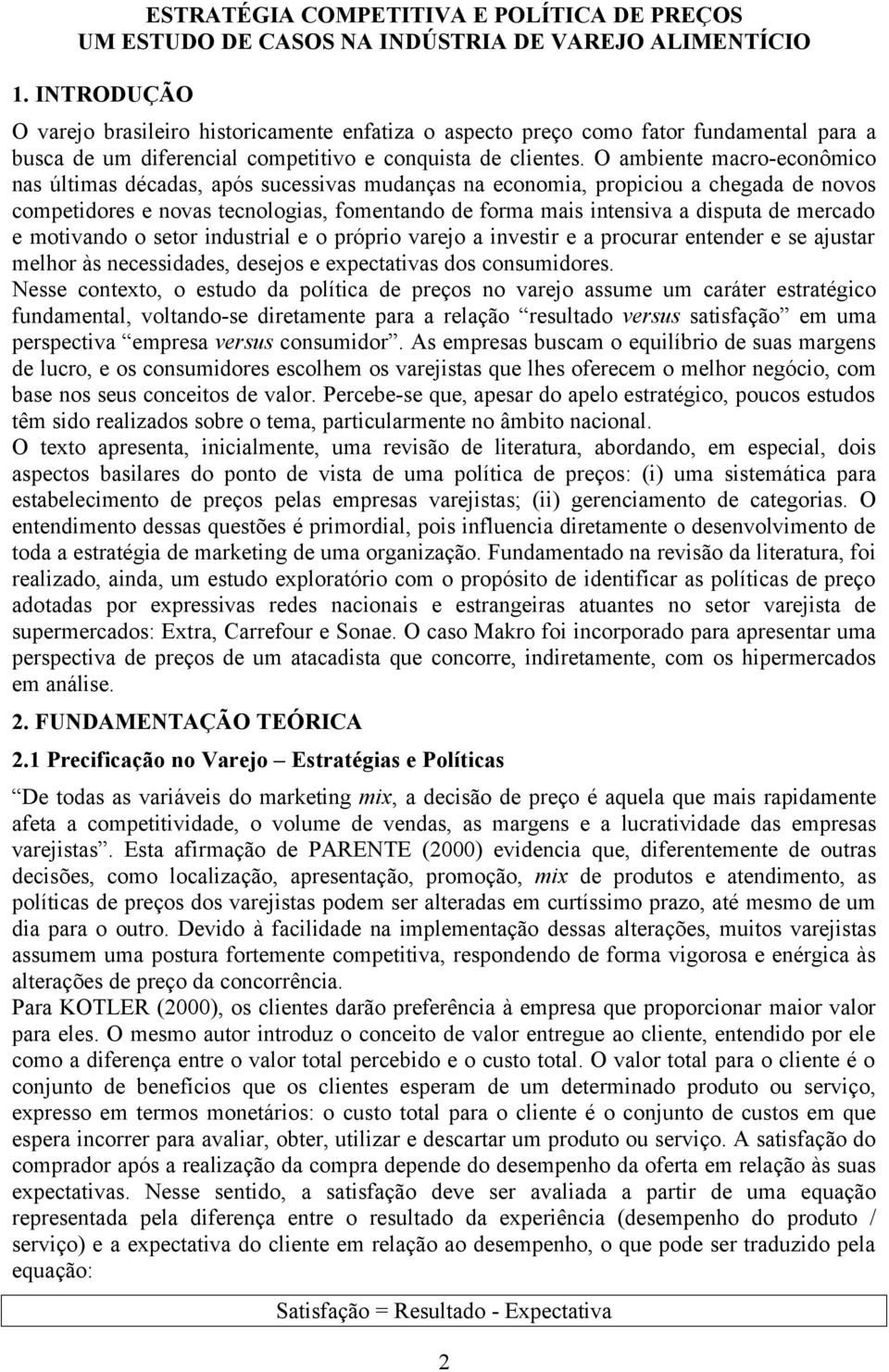 O ambiente macro-econômico nas últimas décadas, após sucessivas mudanças na economia, propiciou a chegada de novos competidores e novas tecnologias, fomentando de forma mais intensiva a disputa de