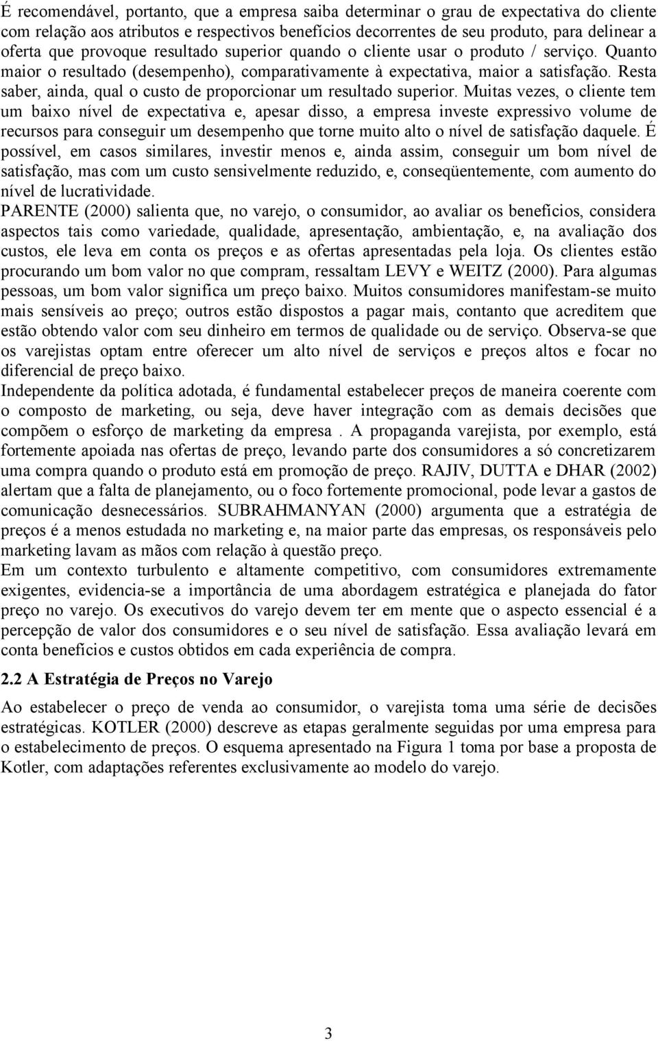 Resta saber, ainda, qual o custo de proporcionar um resultado superior.