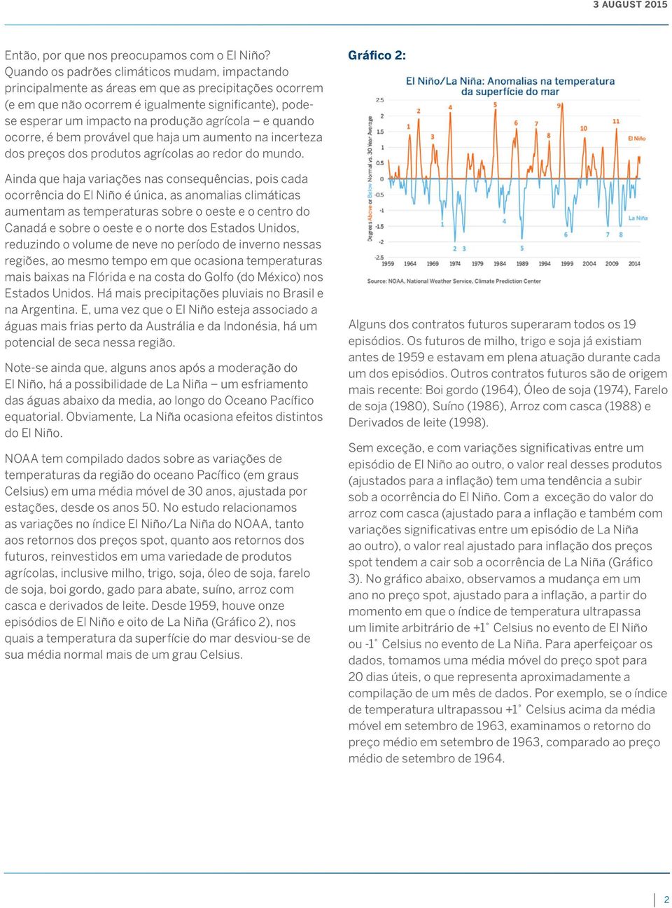 e quando ocorre, é bem provável que haja um aumento na incerteza dos preços dos produtos agrícolas ao redor do mundo.