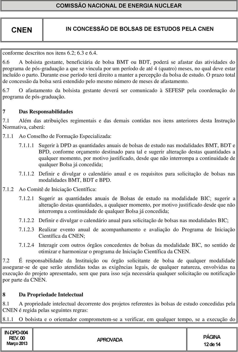 deve estar incluído o parto. Durante esse período terá direito a manter a percepção da bolsa de estudo. O prazo total de concessão da bolsa será estendido pelo mesmo número de meses de afastamento. 6.