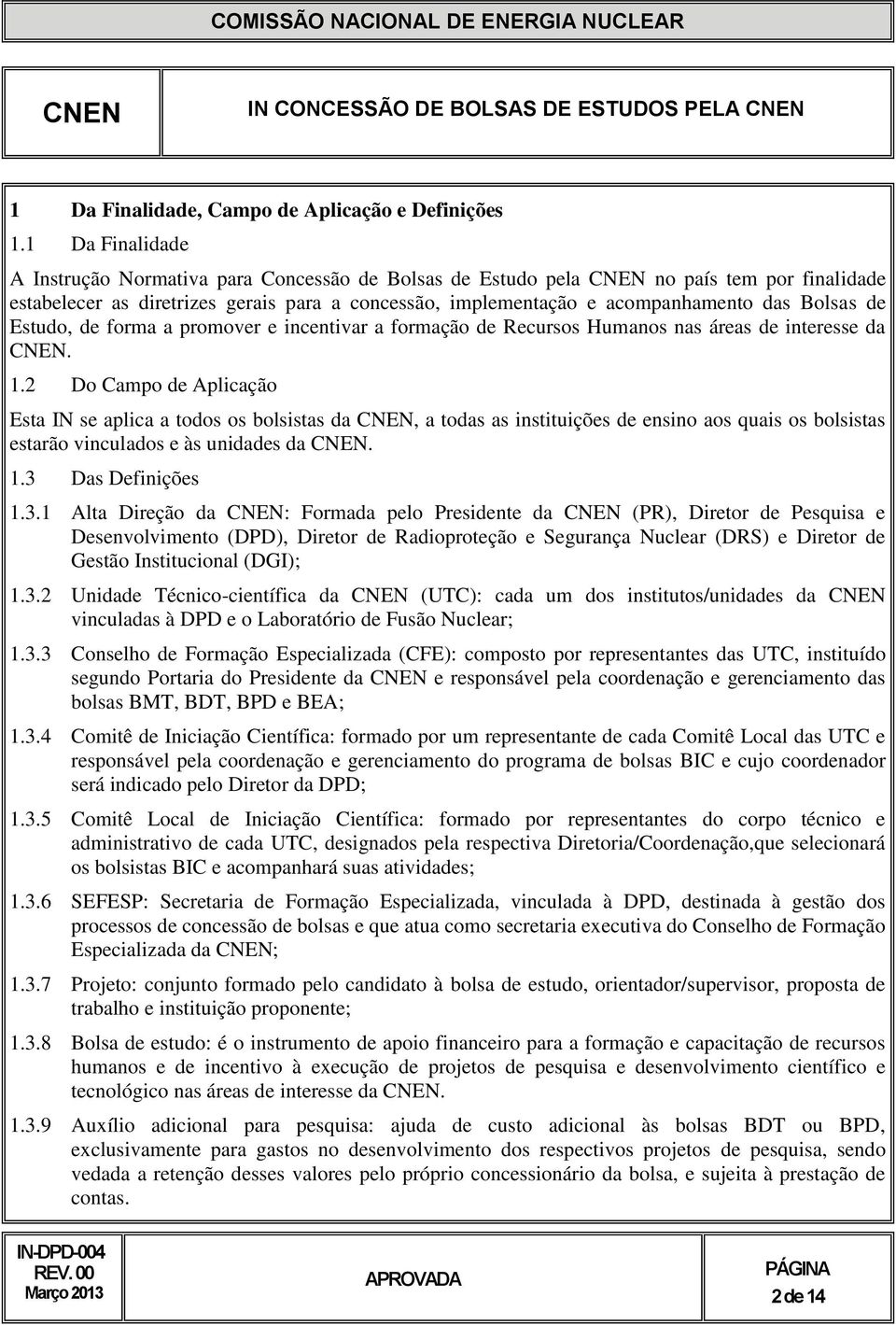 de Estudo, de forma a promover e incentivar a formação de Recursos Humanos nas áreas de interesse da. 1.