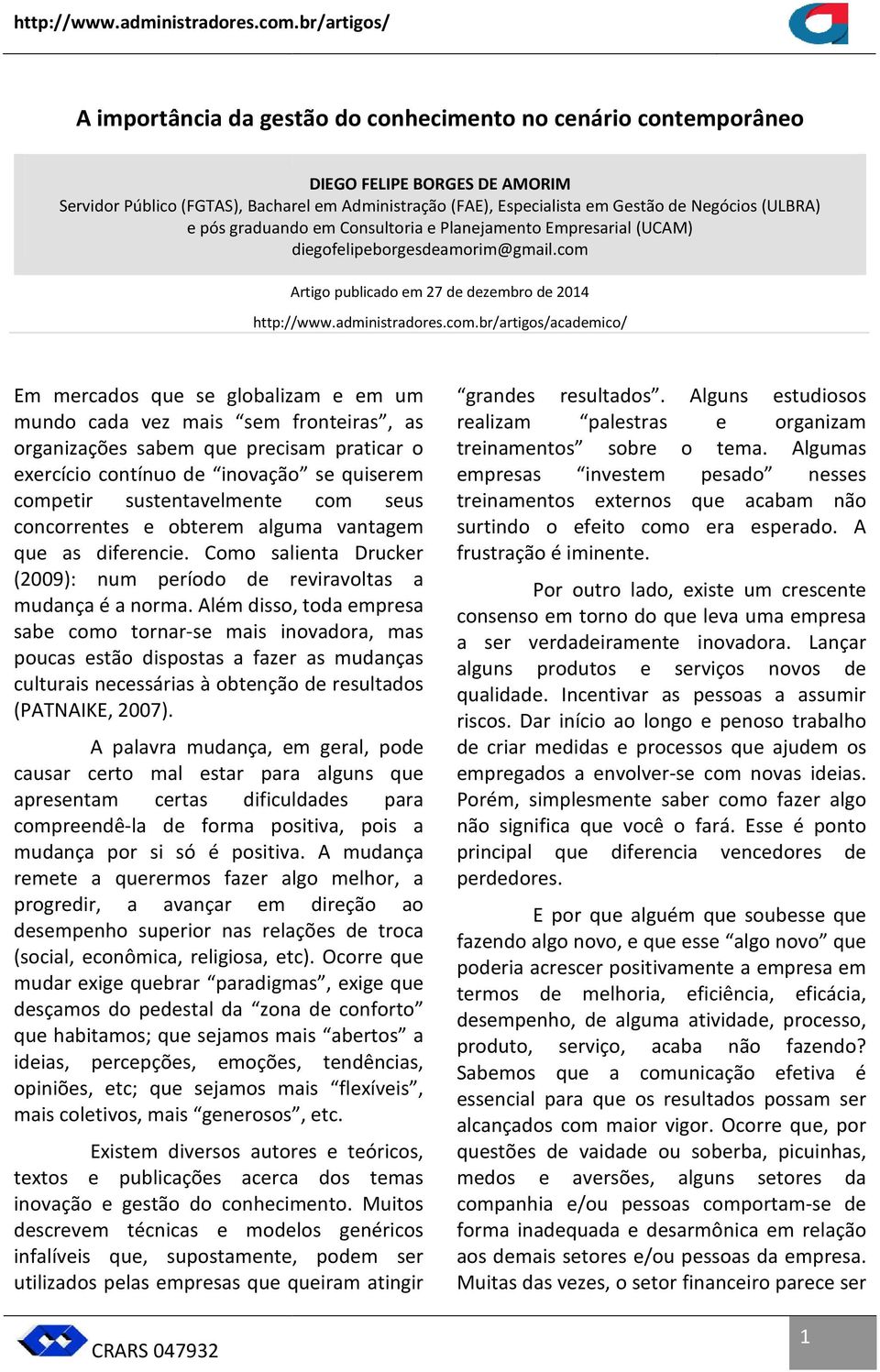 Negócios (ULBRA) e pós graduando em Consultoria e Planejamento Empresarial (UCAM) diegofelipeborgesdeamorim@gmail.