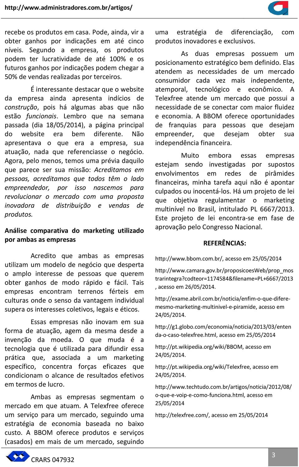 É interessante destacar que o website da empresa ainda apresenta indícios de construção,, pois há algumas abas que não estão funcionais.