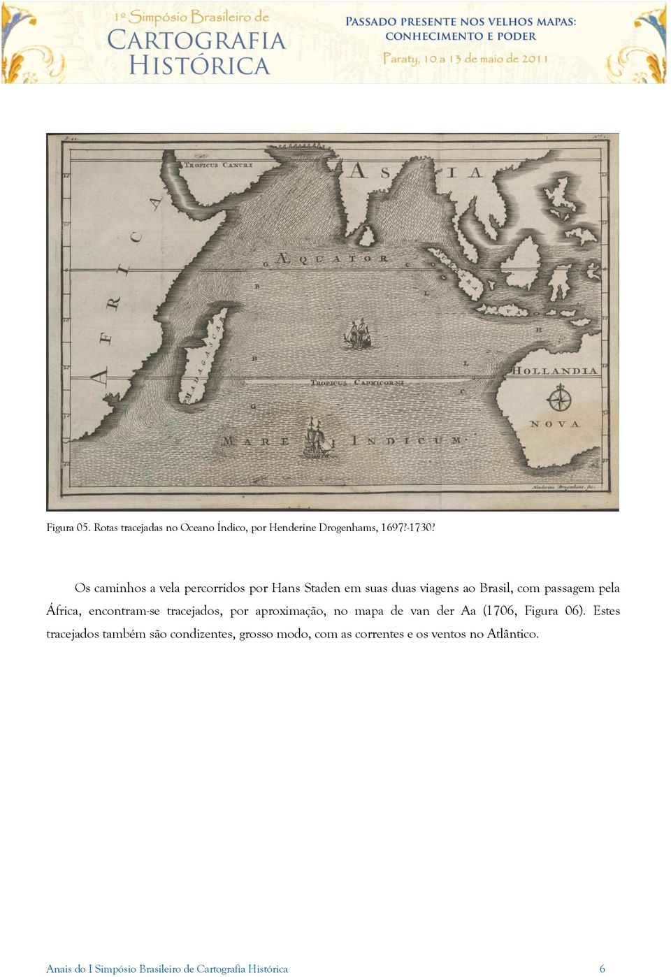 encontram-se tracejados, por aproximação, no mapa de van der Aa (1706, Figura 06).