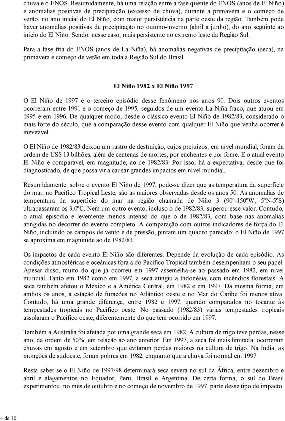 Niño, com maior persistência na parte oeste da região. Também pode haver anomalias positivas de precipitação no outono-inverno (abril a junho), do ano seguinte ao início do El Niño.