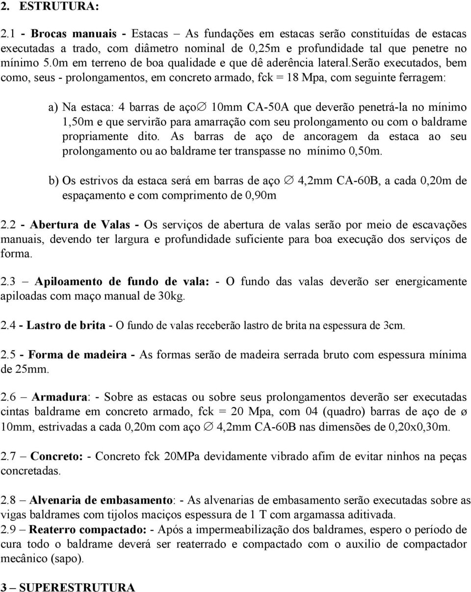 serão executados, bem como, seus - prolongamentos, em concreto armado, fck = 18 Mpa, com seguinte ferragem: a) Na estaca: 4 barras de aço 10mm CA-50A que deverão penetrá-la no mínimo 1,50m e que