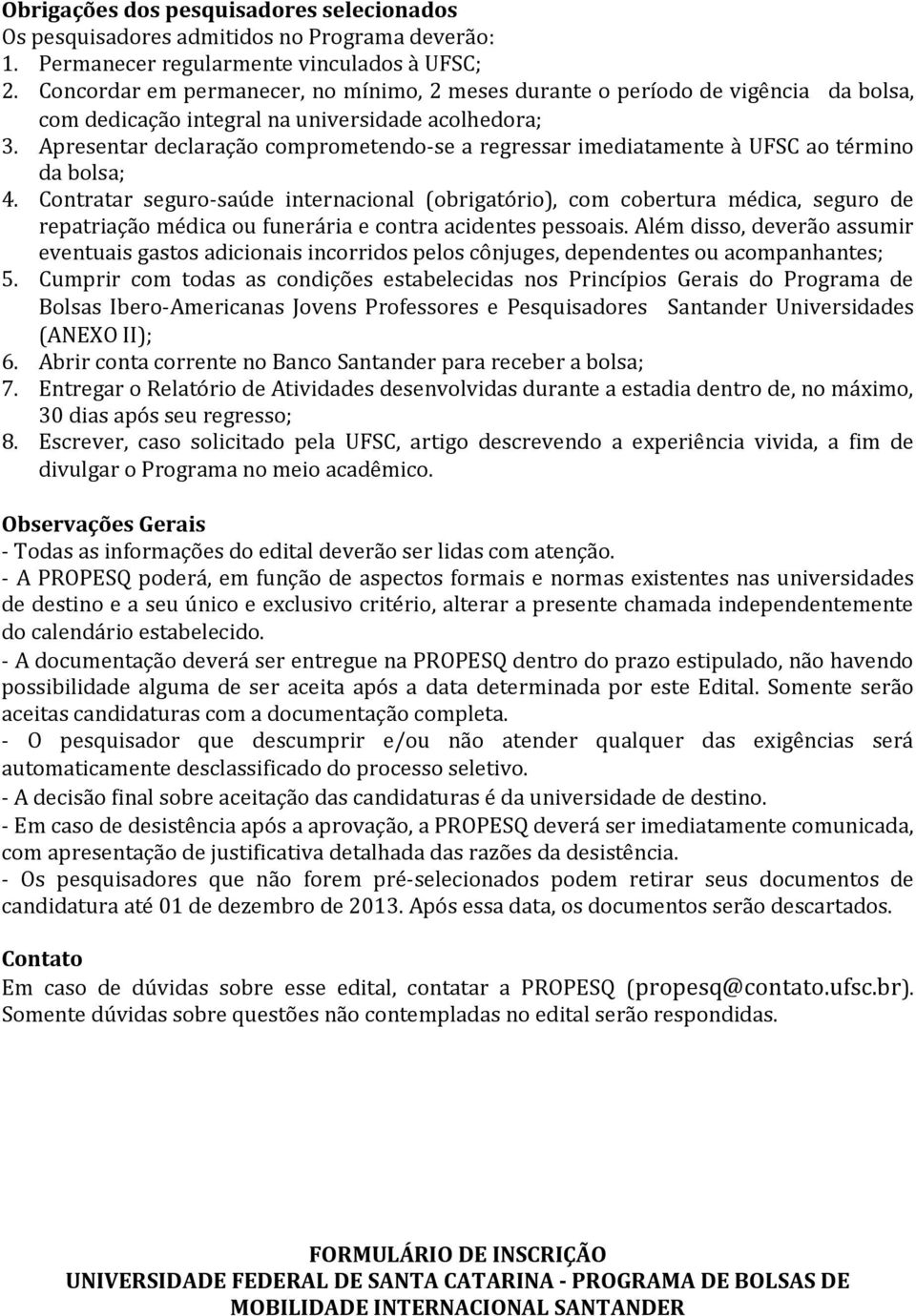 Apresentar declaração comprometendo-se a regressar imediatamente à UFSC ao término da bolsa; 4.