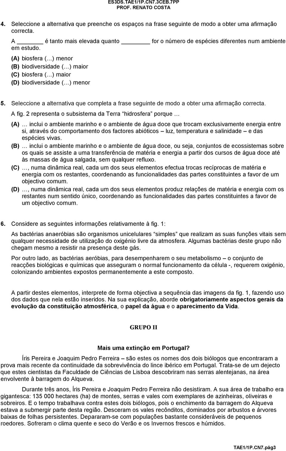 2 representa o subsistema da Terra hidrosfera porque (A) inclui o ambiente marinho e o ambiente de água doce que trocam exclusivamente energia entre si, através do comportamento dos factores