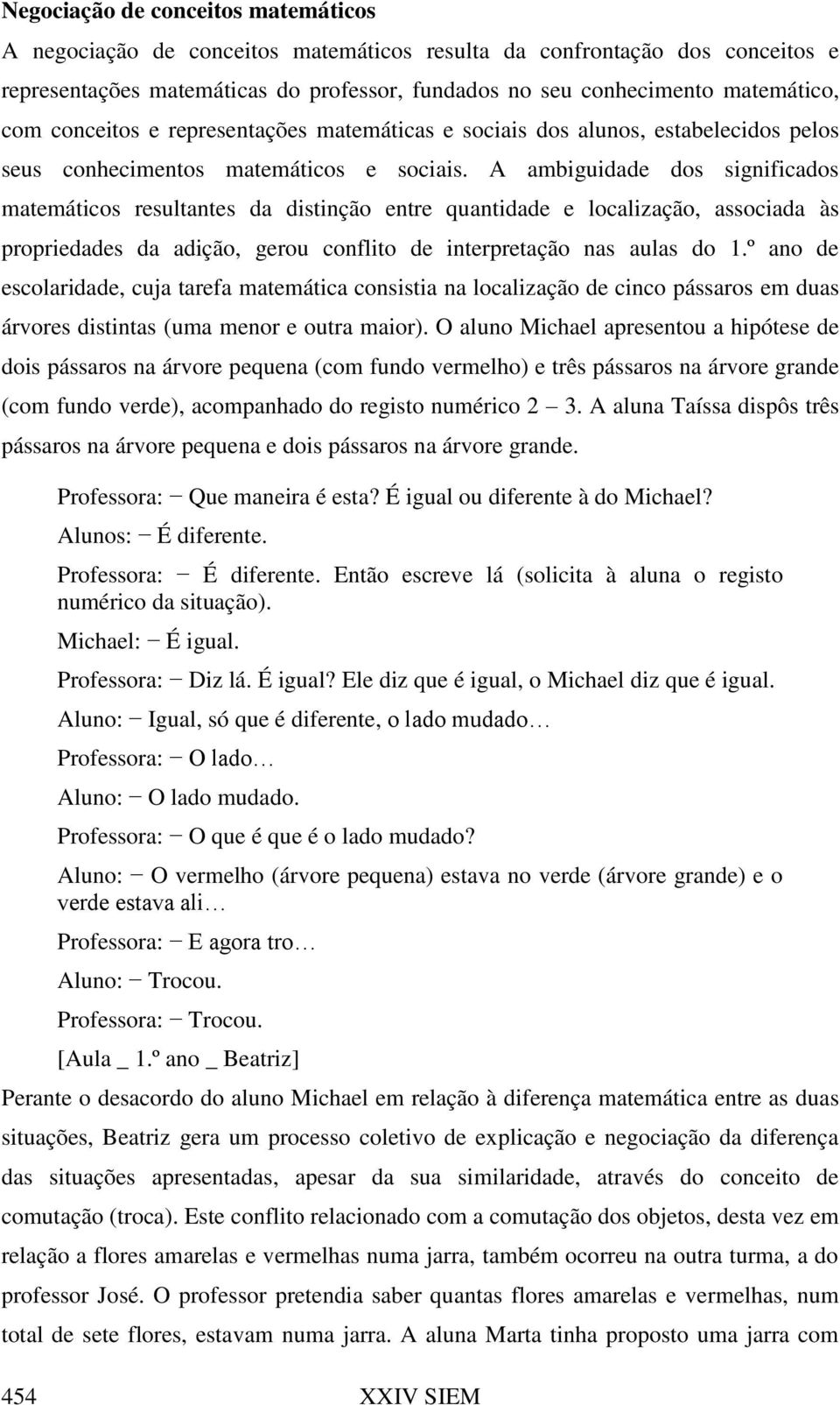 A ambiguidade dos significados matemáticos resultantes da distinção entre quantidade e localização, associada às propriedades da adição, gerou conflito de interpretação nas aulas do 1.