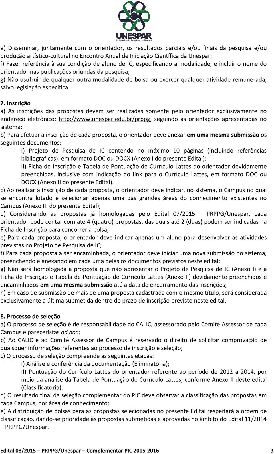 atividade remunerada, salvo legislação específica. 7. Inscrição a) As inscrições das propostas devem ser realizadas somente pelo orientador exclusivamente no endereço eletrônico: http://www.unespar.