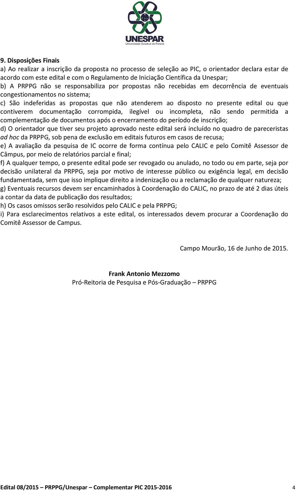 presente edital ou que contiverem documentação corrompida, ilegível ou incompleta, não sendo permitida a complementação de documentos após o encerramento do período de inscrição; d) O orientador que