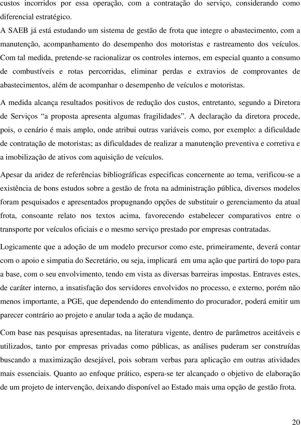 Com tal medida, pretende-se racionalizar os controles internos, em especial quanto a consumo de combustíveis e rotas percorridas, eliminar perdas e extravios de comprovantes de abastecimentos, além