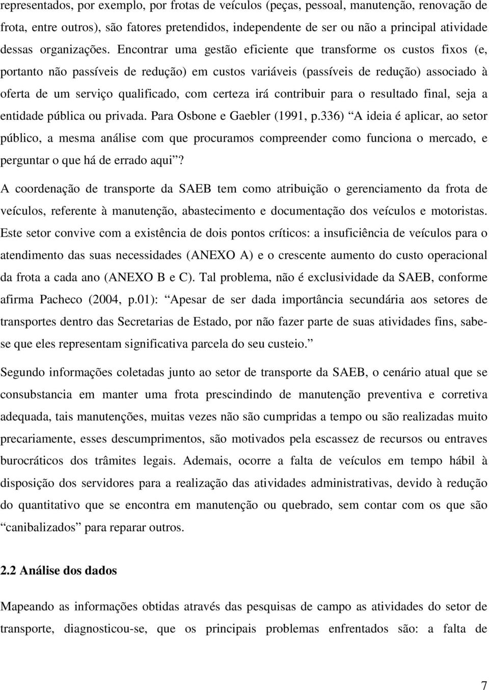 Encontrar uma gestão eficiente que transforme os custos fixos (e, portanto não passíveis de redução) em custos variáveis (passíveis de redução) associado à oferta de um serviço qualificado, com