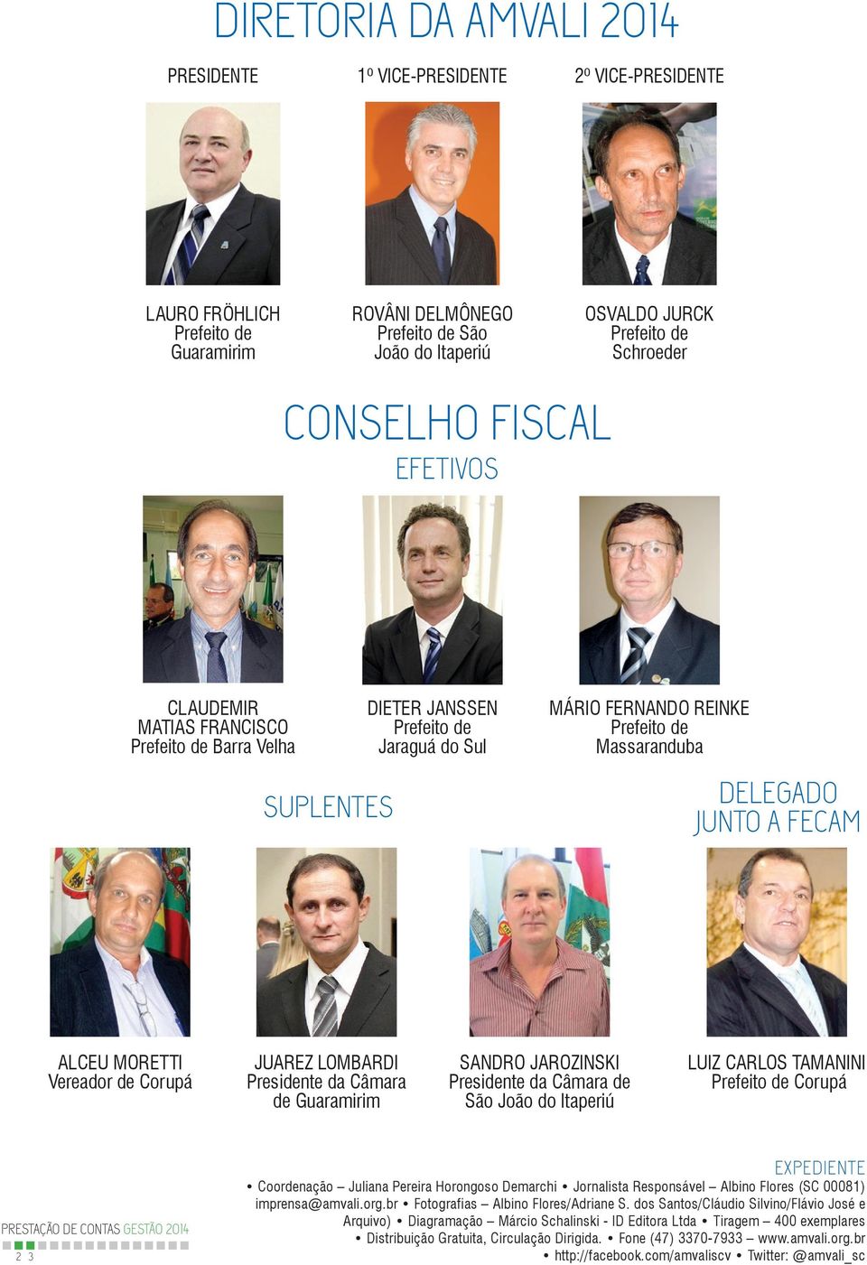 ALCEU MORETTI Vereador de Corupá JUAREZ LOMBARDI Presidente da Câmara de Guaramirim SANDRO JAROZINSKI Presidente da Câmara de São João do Itaperiú LUIZ CARLOS TAMANINI Prefeito de Corupá PRESTAÇÃO DE