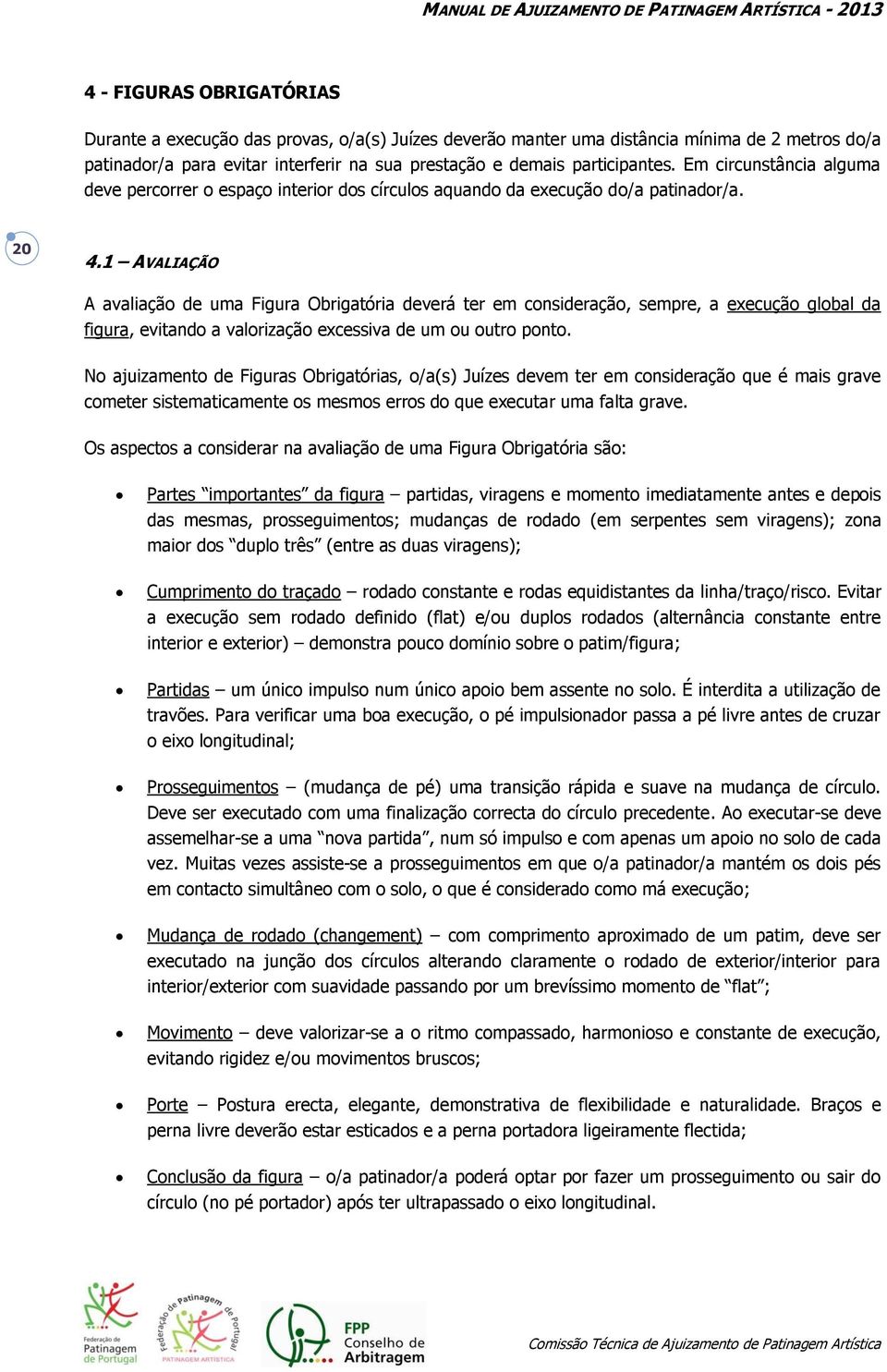 1 AVALIAÇÃO A avaliação de uma Figura Obrigatória deverá ter em consideração, sempre, a execução global da figura, evitando a valorização excessiva de um ou outro ponto.