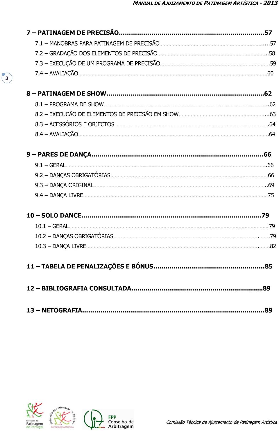 ..63 8.3 ACESSÓRIOS E OBJECTOS.64 8.4 AVALIAÇÃO.64 9 PARES DE DANÇA.66 9.1 GERAL..66 9.2 DANÇAS OBRIGATÓRIAS 66 9.3 DANÇA ORIGINAL..69 9.