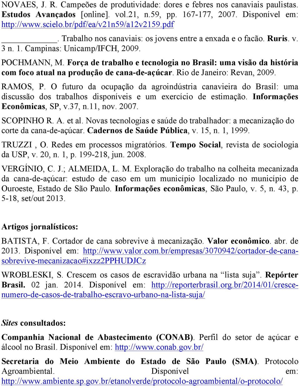 Força de trabalho e tecnologia no Brasil: uma visão da história com foco atual na produção de cana-de-açúcar. Rio de Janeiro: Revan, 2009. RAMOS, P.