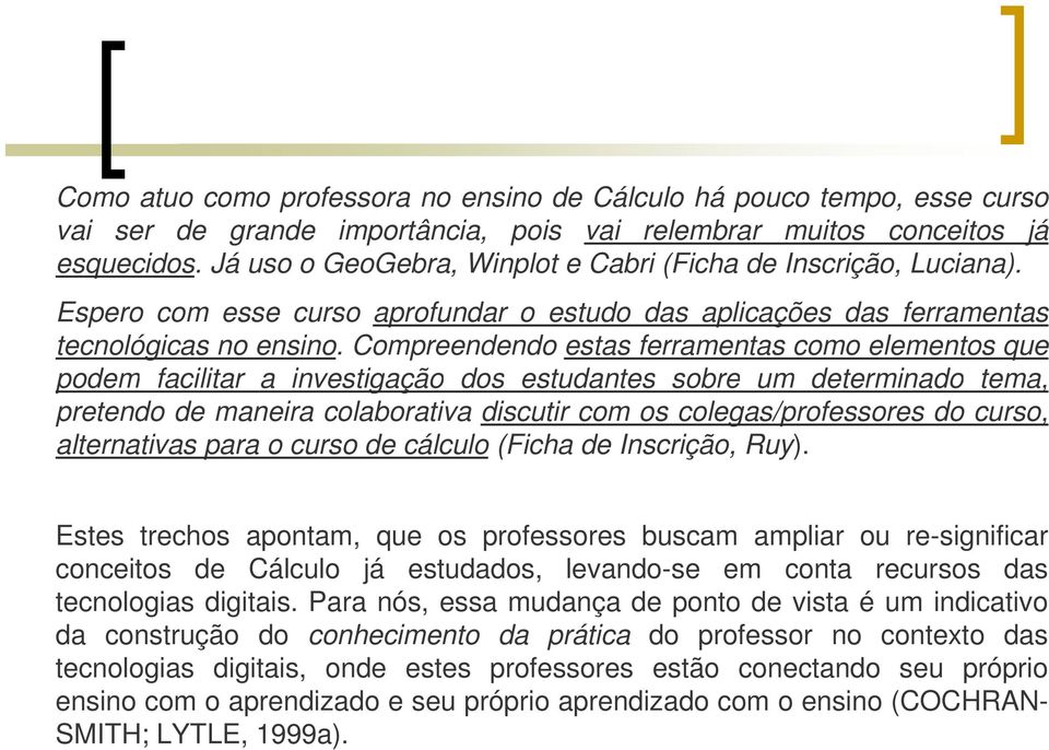 Compreendendo estas ferramentas como elementos que podem facilitar a investigação dos estudantes sobre um determinado tema, pretendo de maneira colaborativa discutir com os colegas/professores do