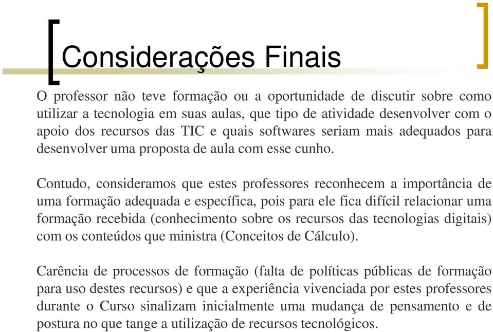 Contudo, consideramos que estes professores reconhecem a importância de uma formação adequada e específica, pois para ele fica difícil relacionar uma formação recebida (conhecimento sobre os recursos