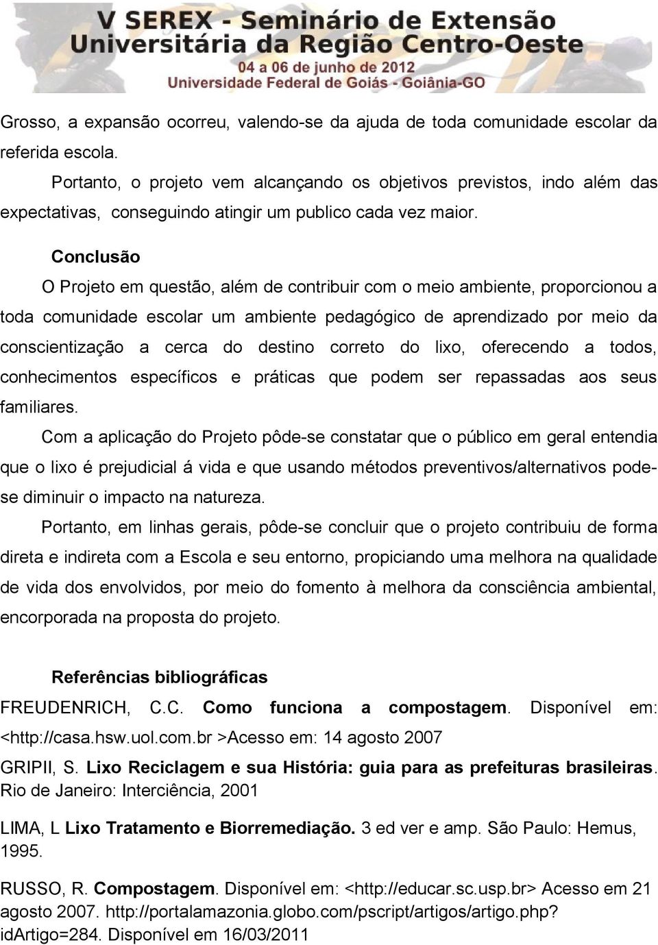 Conclusão O Projeto em questão, além de contribuir com o meio ambiente, proporcionou a toda comunidade escolar um ambiente pedagógico de aprendizado por meio da conscientização a cerca do destino