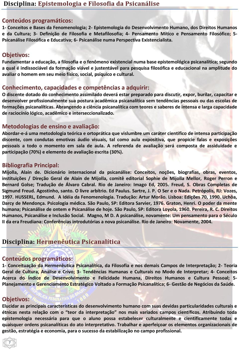 Fundamentar a educação, a filosofia e o fenômeno existencial numa base epistemológica psicanalítica; segundo a qual é indissociável da formação viável e justentável para pesquisa filosófica e