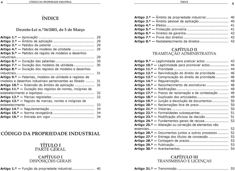 º Duração dos registos de modelos e desenhos industriais... 31 Artigo 9.º Patentes, modelos de utilidade e registos de modelos e desenhos industriais pertencentes ao Estado... 31 Artigo 10.