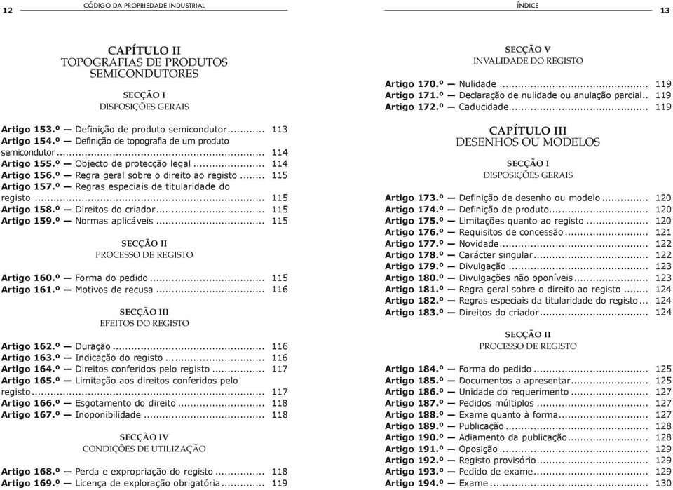 º Regras especiais de titularidade do registo... 115 Artigo 158.º Direitos do criador... 115 Artigo 159.º Normas aplicáveis... 115 SECÇÃO II PROCESSO DE REGISTO Artigo 160.º Forma do pedido.