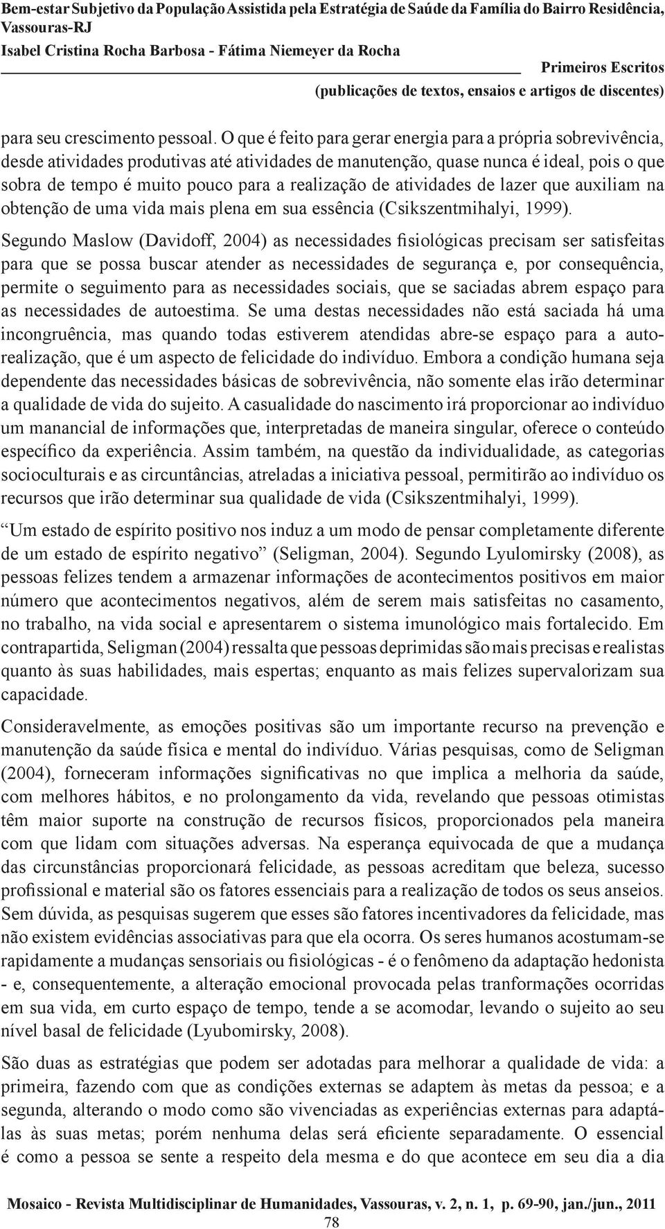 de atividades de lazer que auxiliam na obtenção de uma vida mais plena em sua essência (Csikszentmihalyi, 1999).