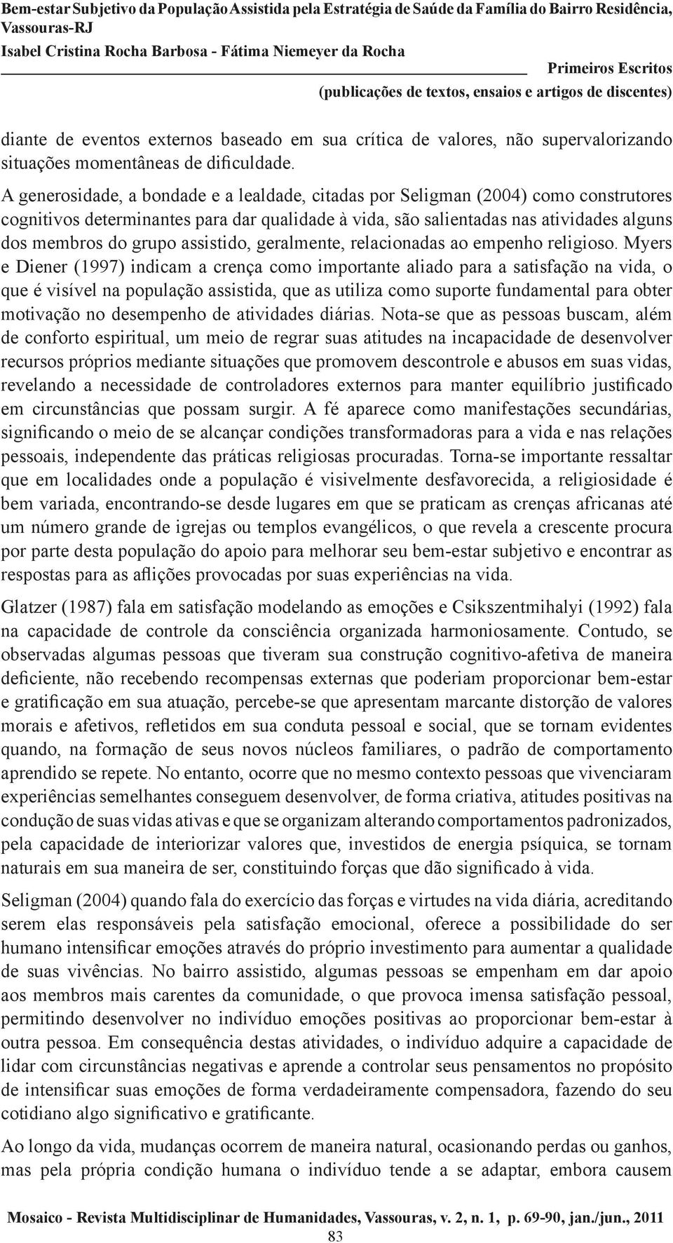 assistido, geralmente, relacionadas ao empenho religioso.