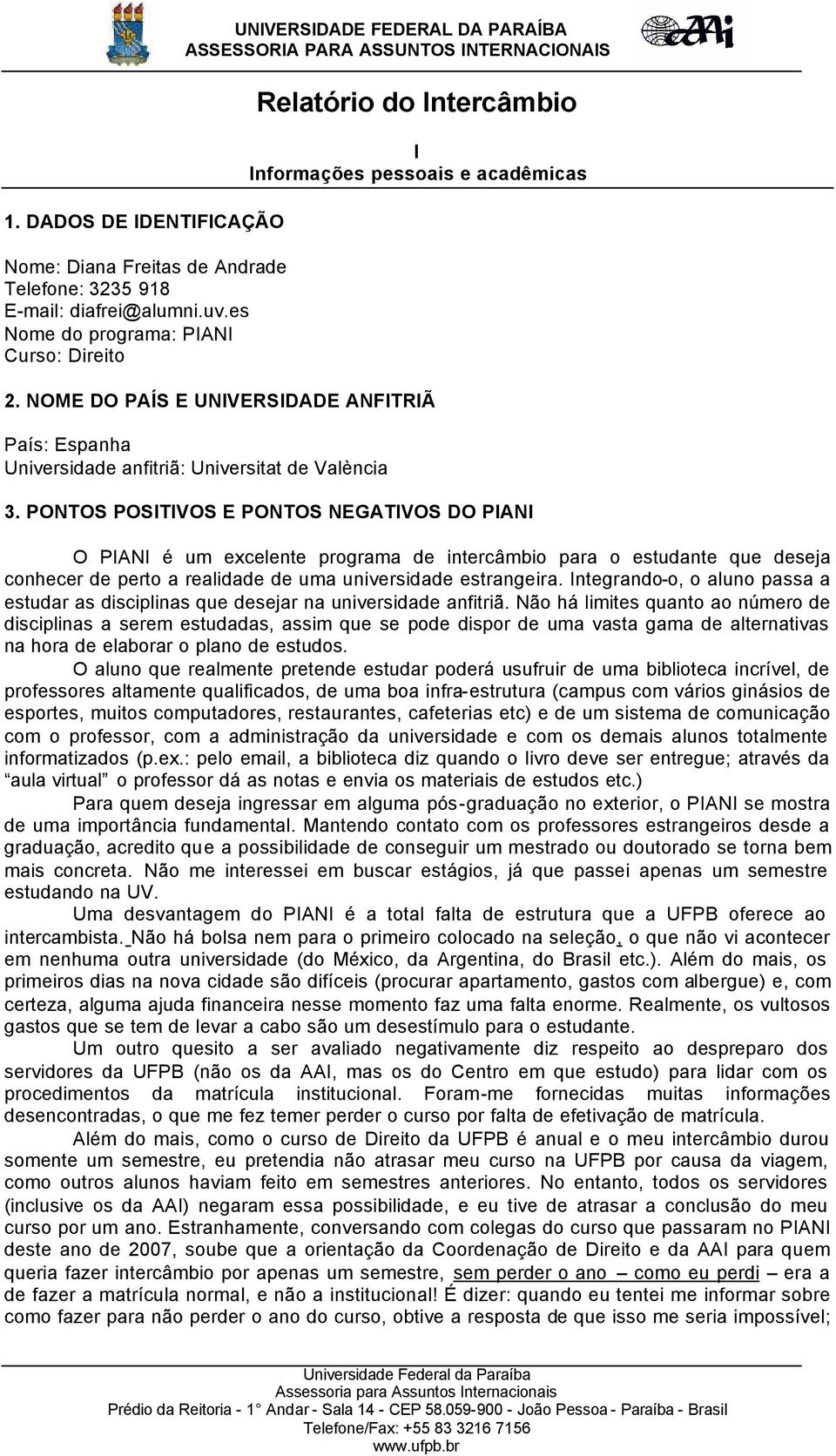 NOME DO PAÍS E UNIVERSIDADE ANFITRIÃ País: Espanha Universidade anfitriã: Universitat de València 3.