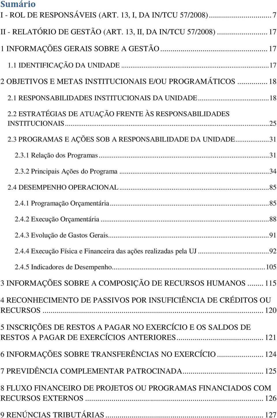 3 PROGRAMAS E AÇÕES SOB A RESPONSABILIDADE DA UNIDADE... 31 2.3.1 Relação dos Programas... 31 2.3.2 Principais Ações do Programa... 34 2.4 DESEMPENHO OPERACIONAL... 85 2.4.1 Programação Orçamentária.