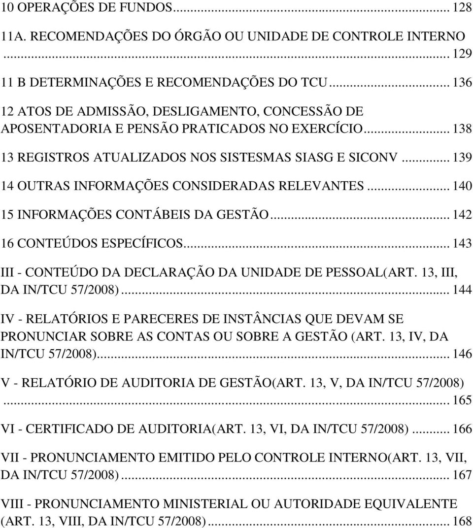 .. 139 14 OUTRAS INFORMAÇÕES CONSIDERADAS RELEVANTES... 140 15 INFORMAÇÕES CONTÁBEIS DA GESTÃO... 142 16 CONTEÚDOS ESPECÍFICOS... 143 III - CONTEÚDO DA DECLARAÇÃO DA UNIDADE DE PESSOAL(ART.