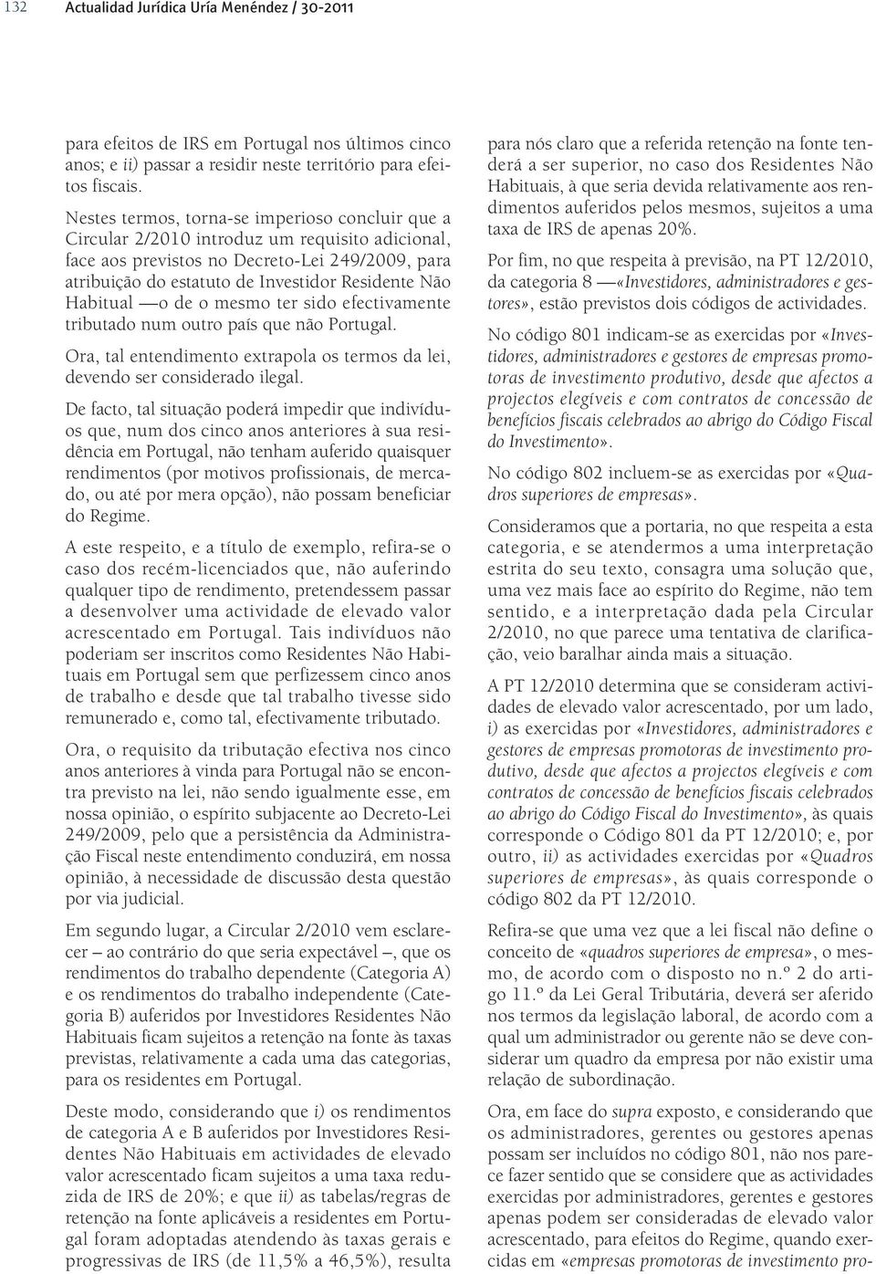 Por fim, no que respeita à previsão, na PT 12/2010, da categoria 8 «Investidores, administradores e gestores», estão previstos dois códigos de actividades.