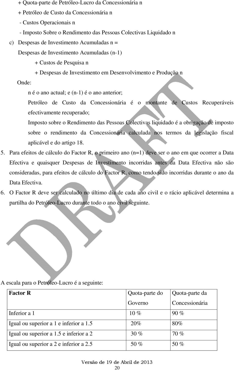 anterior; Petróleo de Custo da Concessionária é o montante de Custos Recuperáveis efectivamente recuperado; Imposto sobre o Rendimento das Pessoas Colectivas liquidado é a obrigação de imposto sobre