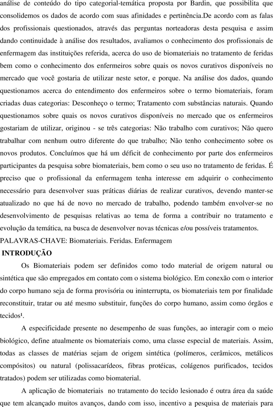 de enfermagem das instituições referida, acerca do uso de biomateriais no tratamento de feridas bem como o conhecimento dos enfermeiros sobre quais os novos curativos disponíveis no mercado que você