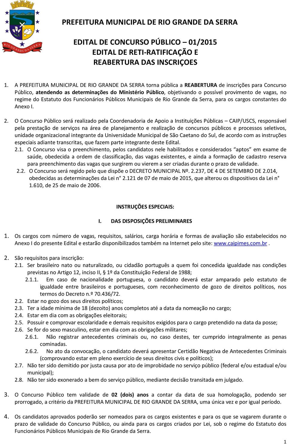 vagas, no regime do Estatuto dos Funcionários Públicos Municipais de Rio Grande da Serra, para os cargos constantes do Anexo I. 2.