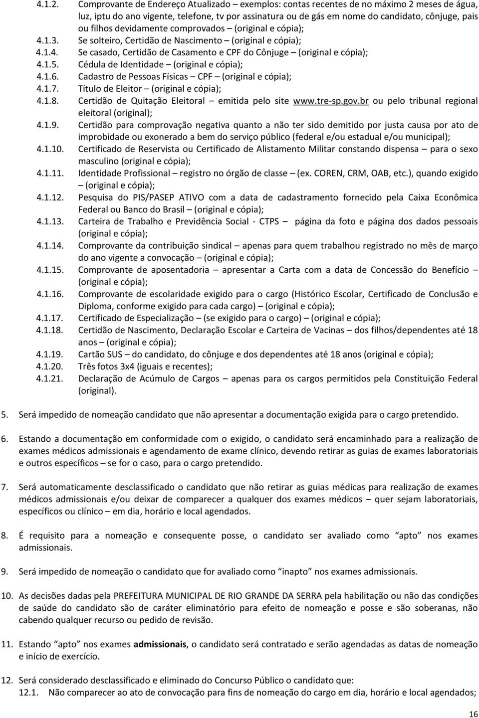 filhos devidamente comprovados (original e cópia); 4.1.3. Se solteiro, Certidão de Nascimento (original e cópia); 4.1.4. Se casado, Certidão de Casamento e CPF do Cônjuge (original e cópia); 4.1.5.