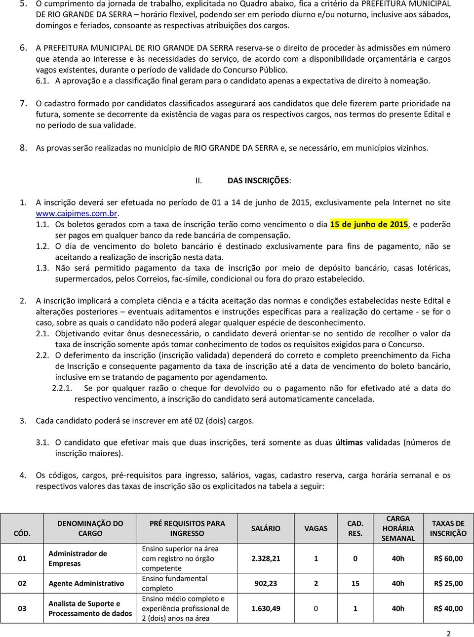 A PREFEITURA MUNICIPAL DE RIO GRANDE DA SERRA reserva-se o direito de proceder às admissões em número que atenda ao interesse e às necessidades do serviço, de acordo com a disponibilidade