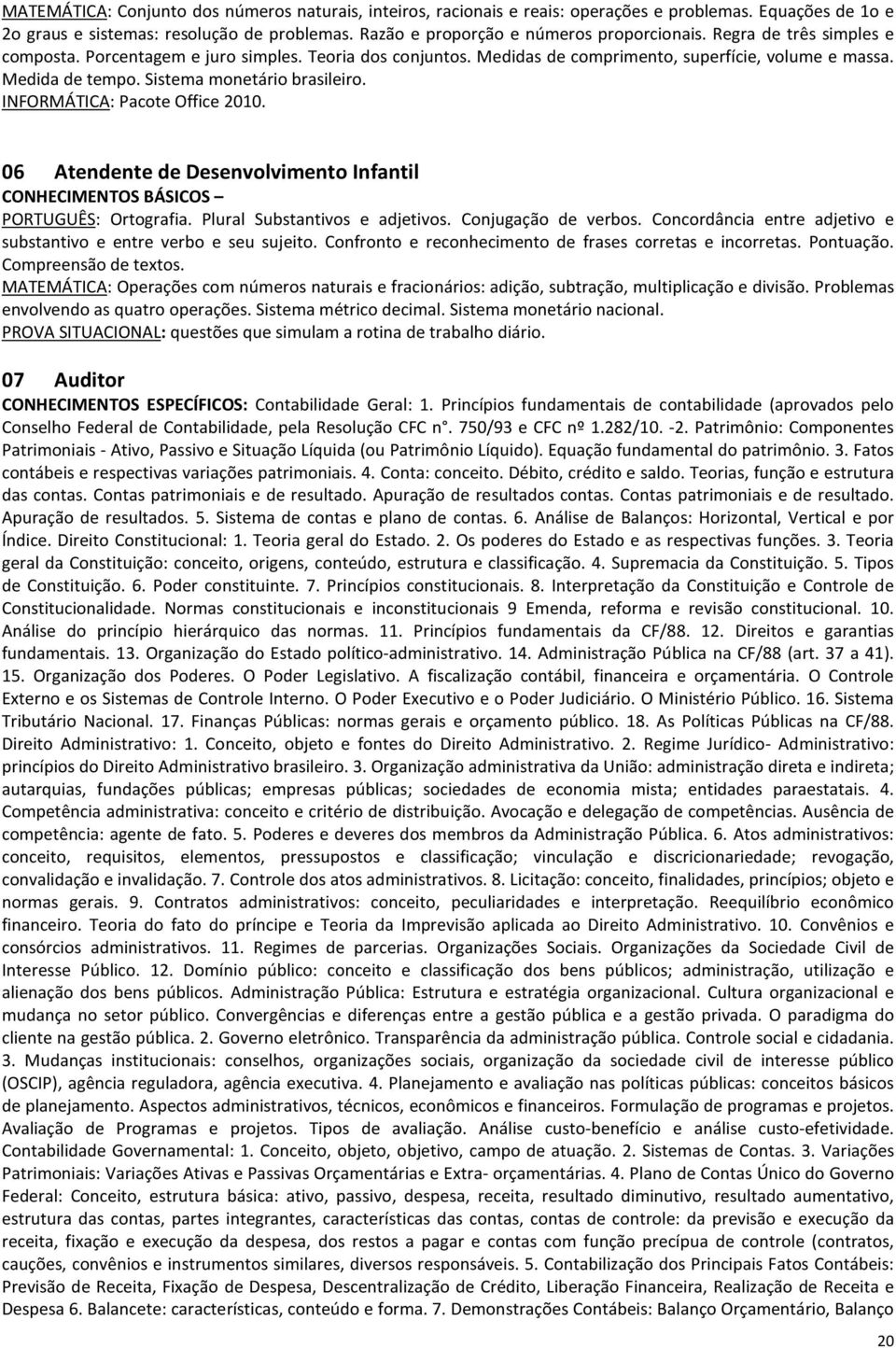 INFORMÁTICA: Pacote Office 2010. 06 Atendente de Desenvolvimento Infantil CONHECIMENTOS BÁSICOS PORTUGUÊS: Ortografia. Plural Substantivos e adjetivos. Conjugação de verbos.